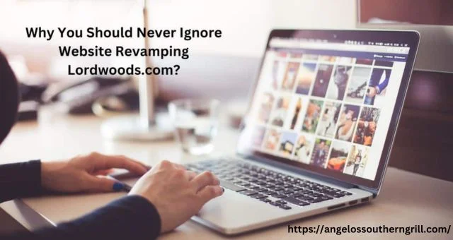 Why You Should Never Ignore Website Revamping Lordwoods.com