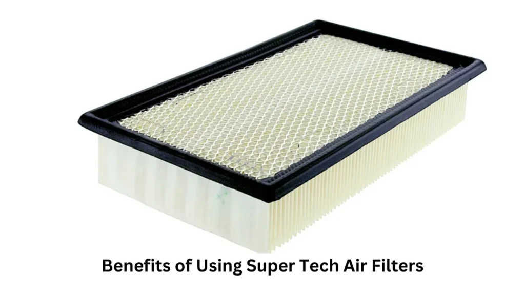 Benefits of Using Super Tech Air Filters