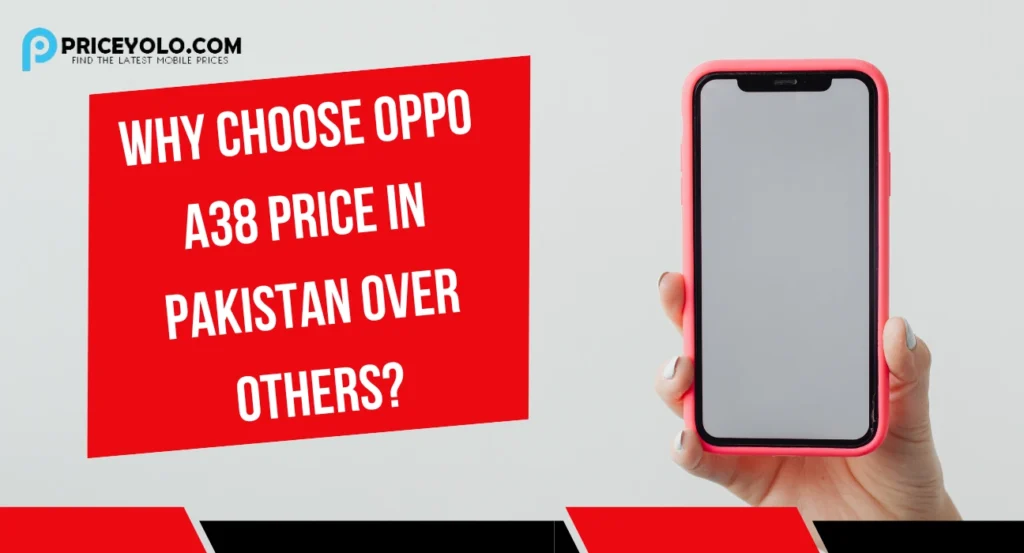 Why Choose Oppo A38 price in Pakistan Over Others