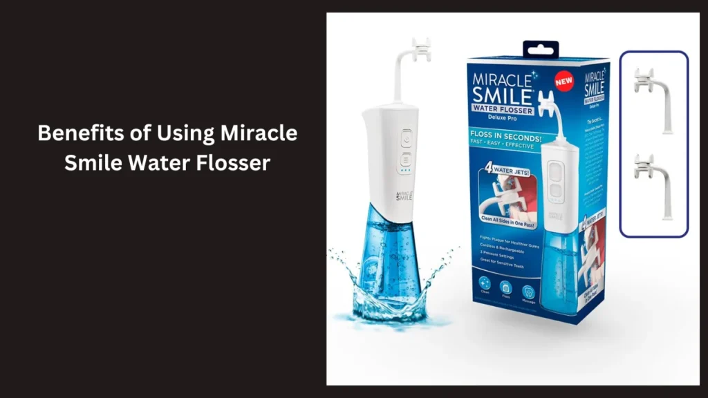 Benefits of Using Miracle Smile Water Flosser