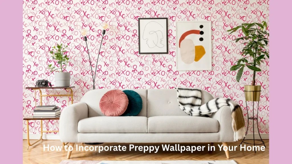 How to Incorporate Preppy Wallpaper in Your Home