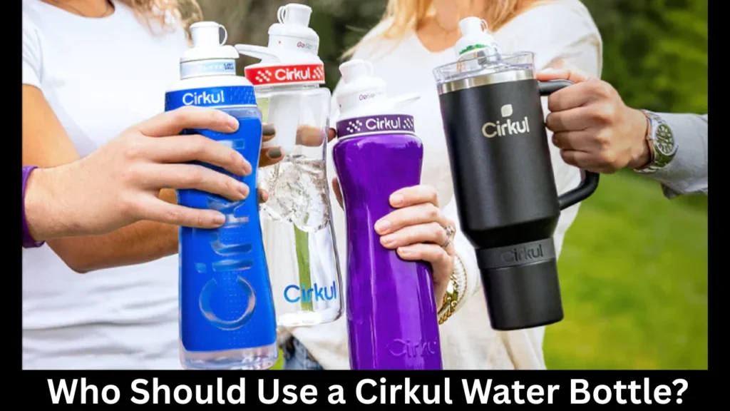 Who Should Use a Cirkul Water Bottle?